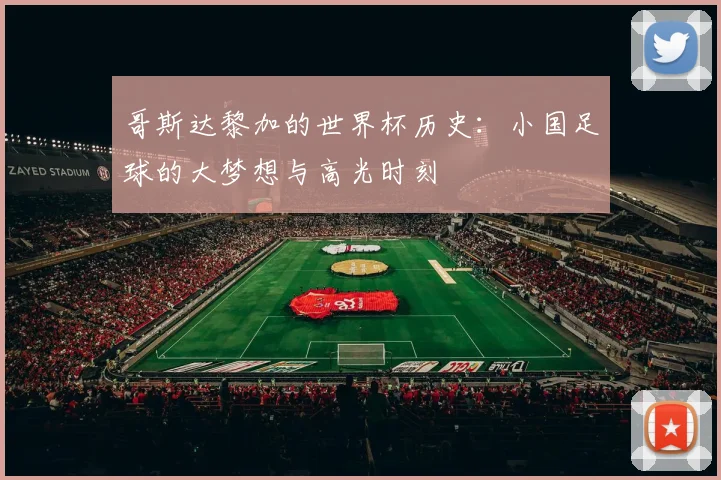 哥斯达黎加的世界杯历史：小国足球的大梦想与高光时刻