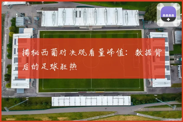 揭秘西葡对决观看量峰值：数据背后的足球狂热