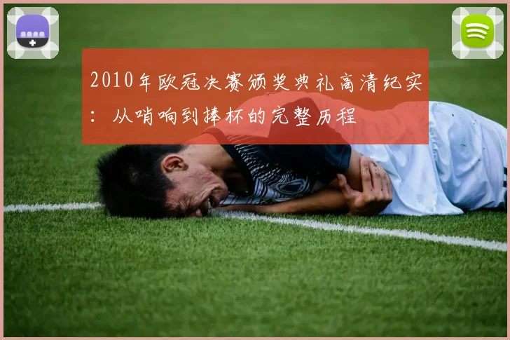 2010年欧冠决赛颁奖典礼高清纪实：从哨响到捧杯的完整历程